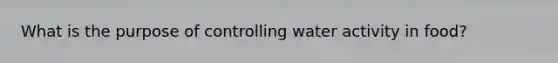What is the purpose of controlling water activity in food?