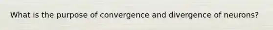 What is the purpose of convergence and divergence of neurons?