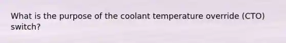 What is the purpose of the coolant temperature override (CTO) switch?