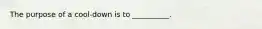The purpose of a cool-down is to __________.