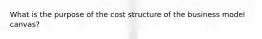 What is the purpose of the cost structure of the business model canvas?