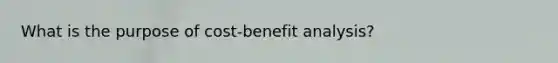 What is the purpose of cost-benefit analysis?