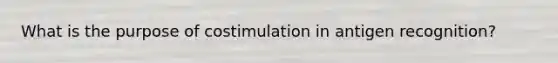 What is the purpose of costimulation in antigen recognition?