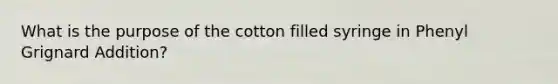 What is the purpose of the cotton filled syringe in Phenyl Grignard Addition?