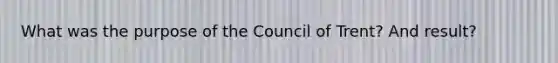 What was the purpose of the Council of Trent? And result?