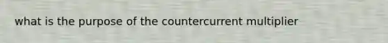 what is the purpose of the countercurrent multiplier