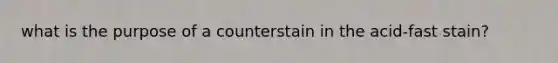 what is the purpose of a counterstain in the acid-fast stain?