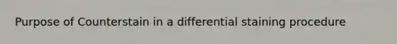 Purpose of Counterstain in a differential staining procedure