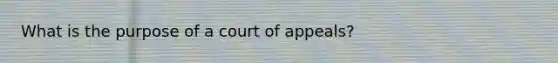 What is the purpose of a court of appeals?