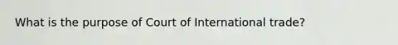 What is the purpose of Court of International trade?