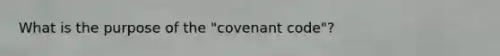 What is the purpose of the "covenant code"?