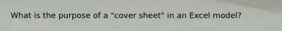 What is the purpose of a "cover sheet" in an Excel model?