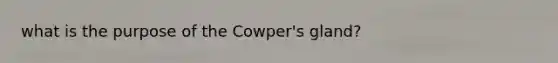 what is the purpose of the Cowper's gland?