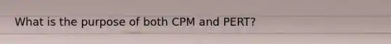 What is the purpose of both CPM and PERT?