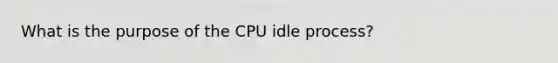 What is the purpose of the CPU idle process?