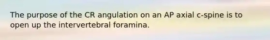 The purpose of the CR angulation on an AP axial c-spine is to open up the intervertebral foramina.