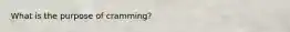 What is the purpose of cramming?