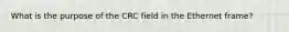 What is the purpose of the CRC field in the Ethernet frame?