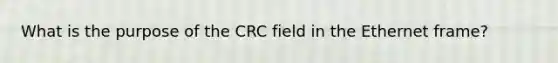 What is the purpose of the CRC field in the Ethernet frame?