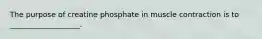 The purpose of creatine phosphate in muscle contraction is to ___________________.