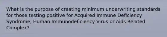 What is the purpose of creating minimum underwriting standards for those testing positive for Acquired Immune Deficiency Syndrome, Human Immunodeficiency Virus or Aids Related Complex?