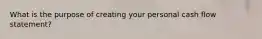 What is the purpose of creating your personal cash flow statement?