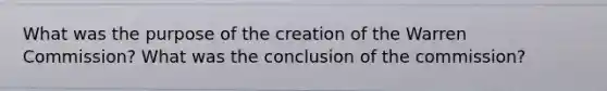 What was the purpose of the creation of the Warren Commission? What was the conclusion of the commission?