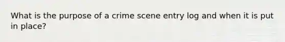 What is the purpose of a crime scene entry log and when it is put in place?