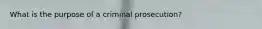 What is the purpose of a criminal prosecution?