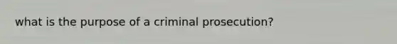 what is the purpose of a criminal prosecution?