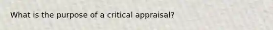 What is the purpose of a critical appraisal?