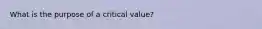 What is the purpose of a critical value?