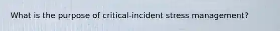 What is the purpose of critical-incident stress management?