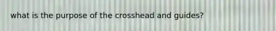 what is the purpose of the crosshead and guides?