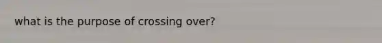 what is the purpose of crossing over?