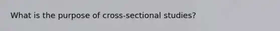 What is the purpose of cross-sectional studies?