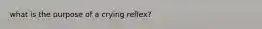 what is the purpose of a crying reflex?