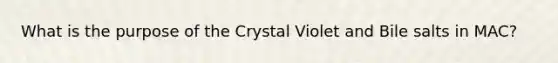 What is the purpose of the Crystal Violet and Bile salts in MAC?