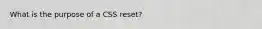 What is the purpose of a CSS reset?