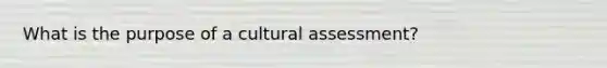 What is the purpose of a cultural assessment?