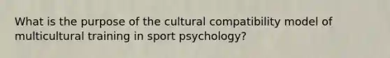 What is the purpose of the cultural compatibility model of multicultural training in sport psychology?