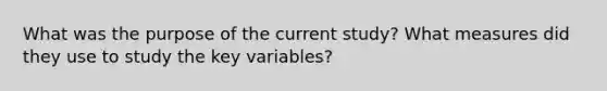 What was the purpose of the current study? What measures did they use to study the key variables?