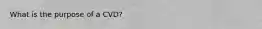 What is the purpose of a CVD?