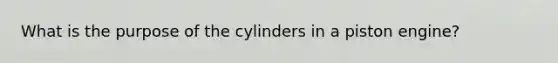 What is the purpose of the cylinders in a piston engine?