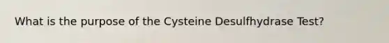 What is the purpose of the Cysteine Desulfhydrase Test?