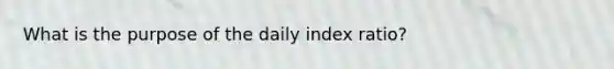 What is the purpose of the daily index ratio?