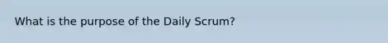 What is the purpose of the Daily Scrum?