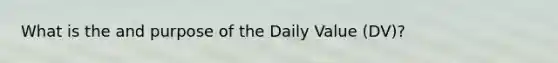 What is the and purpose of the Daily Value (DV)?