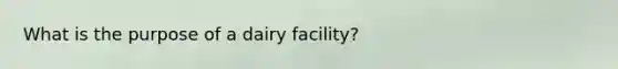 What is the purpose of a dairy facility?