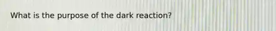 What is the purpose of the dark reaction?